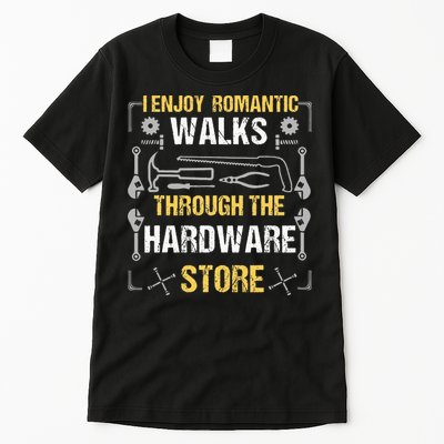 I Enjoy Romantic Walks Through The Hardware Store Tall T-Shirt