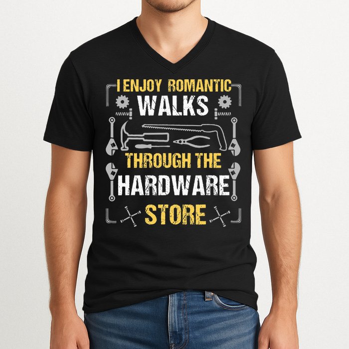 I Enjoy Romantic Walks Through The Hardware Store V-Neck T-Shirt