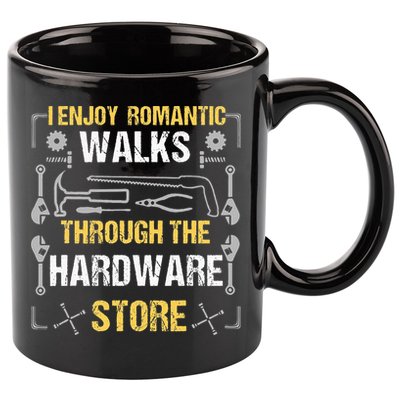I Enjoy Romantic Walks Through The Hardware Store 11oz C Handle Ceramic Mug