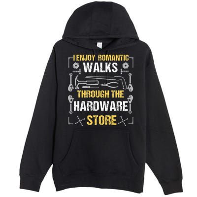 I Enjoy Romantic Walks Through The Hardware Store Premium Pullover Hoodie