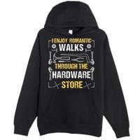I Enjoy Romantic Walks Through The Hardware Store Premium Pullover Hoodie