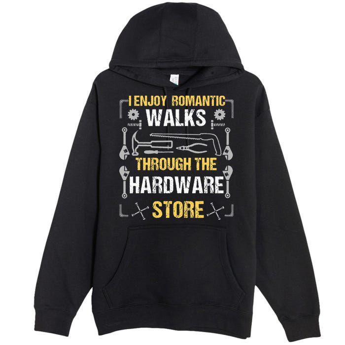 I Enjoy Romantic Walks Through The Hardware Store Premium Pullover Hoodie