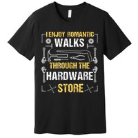 I Enjoy Romantic Walks Through The Hardware Store Premium T-Shirt