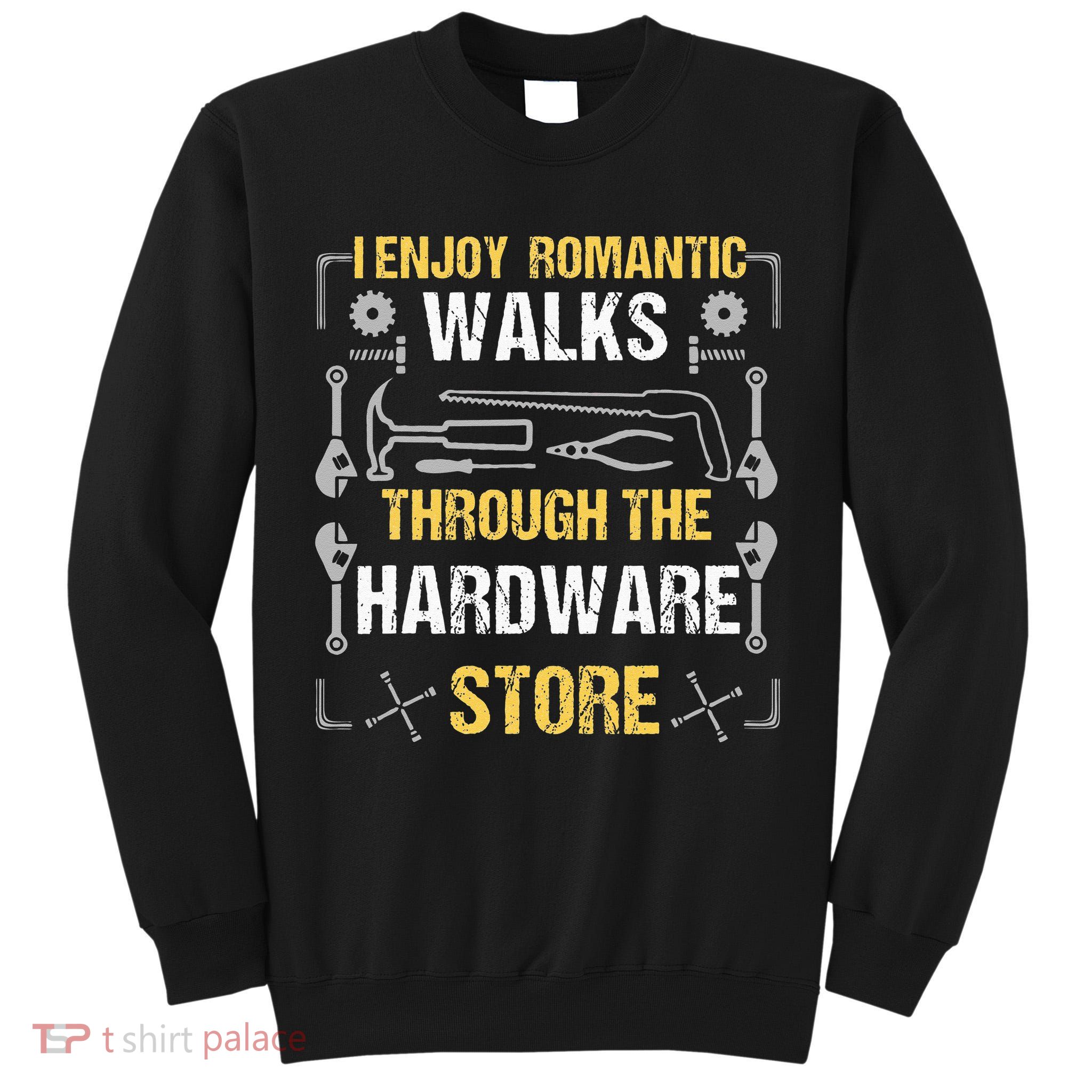 I Enjoy Romantic Walks Through The Hardware Store Tall Sweatshirt