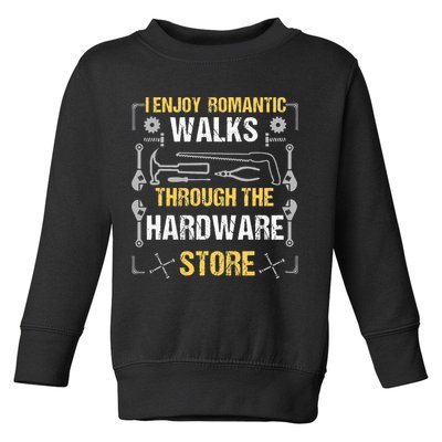 I Enjoy Romantic Walks Through The Hardware Store Toddler Sweatshirt