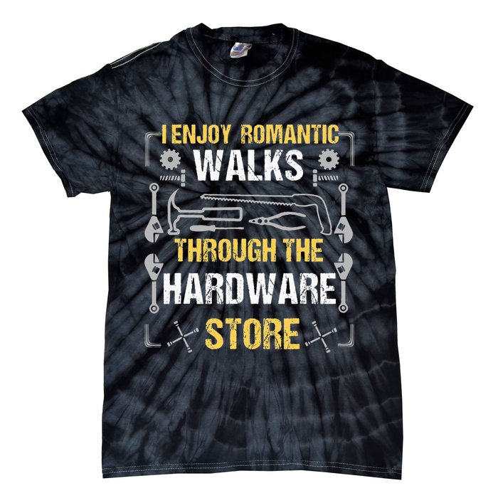 I Enjoy Romantic Walks Through The Hardware Store Tie-Dye T-Shirt