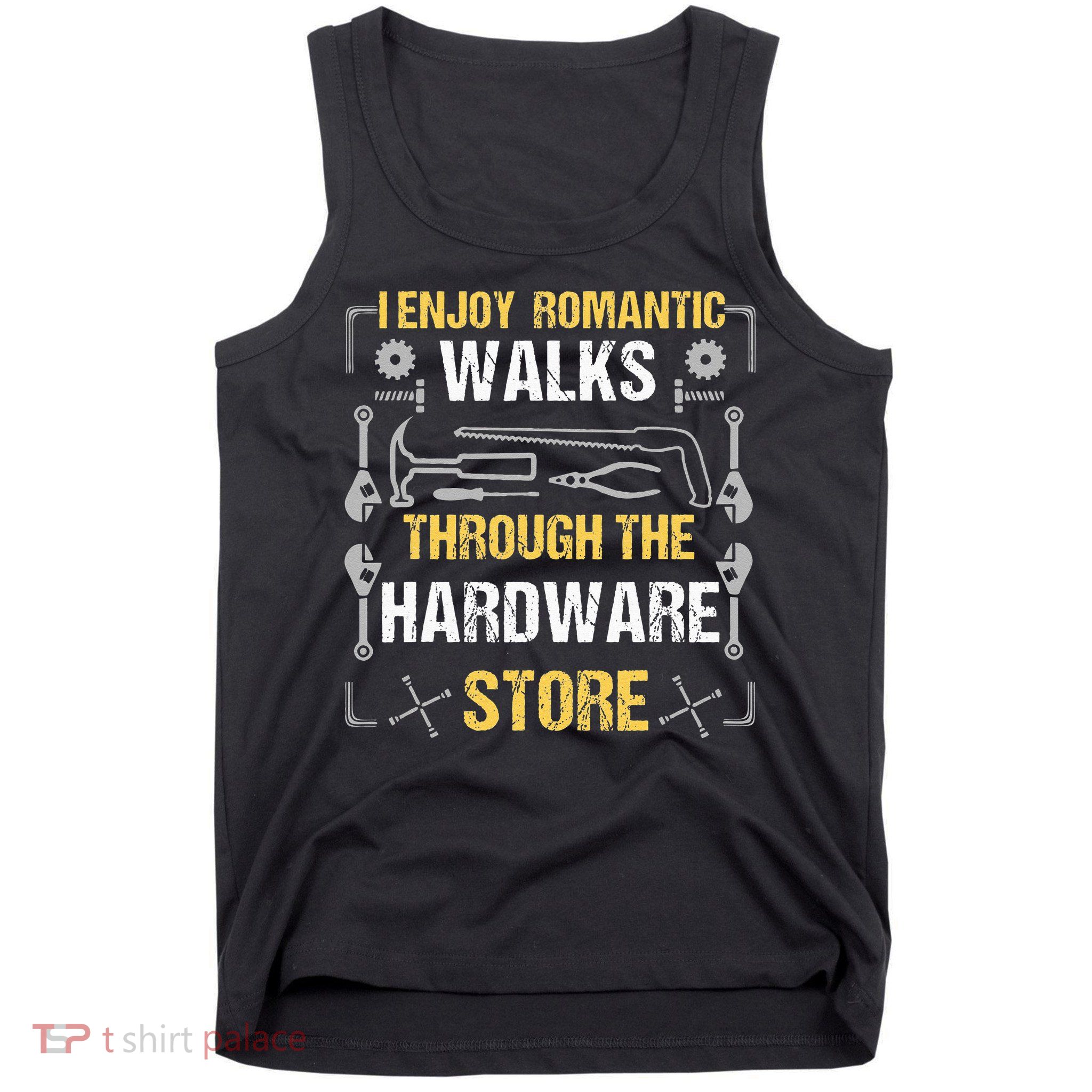 I Enjoy Romantic Walks Through The Hardware Store Tank Top