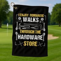 I Enjoy Romantic Walks Through The Hardware Store Golf Towel