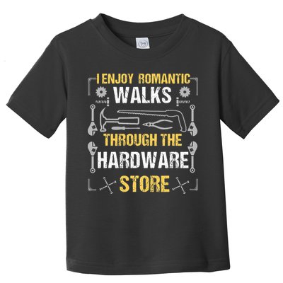 I Enjoy Romantic Walks Through The Hardware Store Toddler T-Shirt