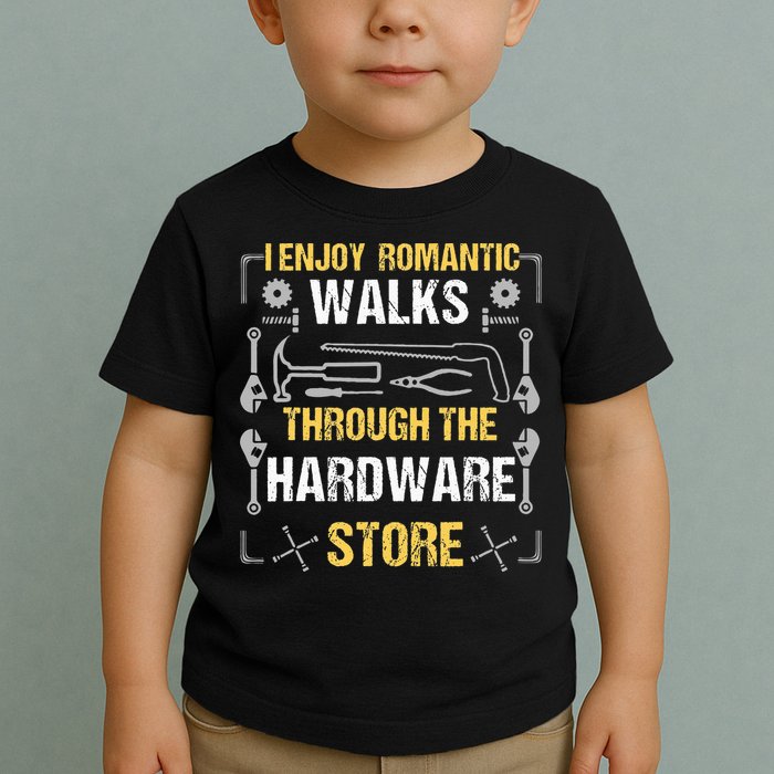 I Enjoy Romantic Walks Through The Hardware Store Toddler T-Shirt