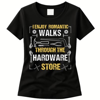 I Enjoy Romantic Walks Through The Hardware Store Womens T-Shirt