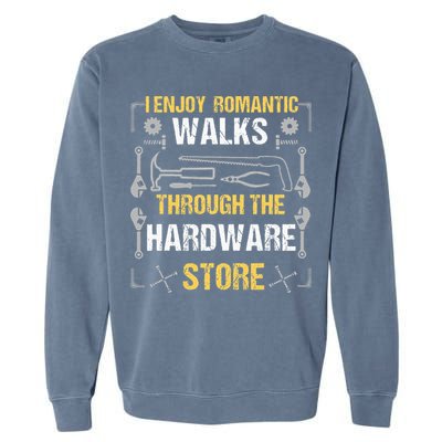 I Enjoy Romantic Walks Through The Hardware Store Garment-Dyed Sweatshirt