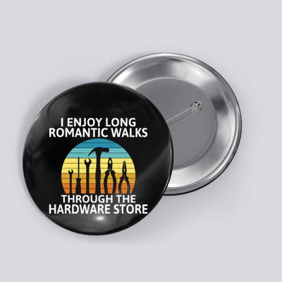 I Enjoy Romantic Walks Through The Hardware Store Craftsman Button