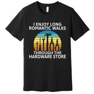 I Enjoy Romantic Walks Through The Hardware Store Craftsman Premium T-Shirt