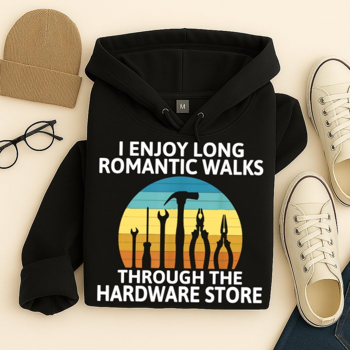 I Enjoy Romantic Walks Through The Hardware Store Craftsman Hoodie