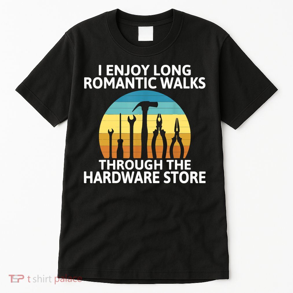 I Enjoy Romantic Walks Through The Hardware Store Craftsman Tall T-Shirt