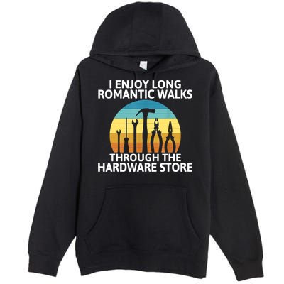 I Enjoy Romantic Walks Through The Hardware Store Craftsman Premium Pullover Hoodie