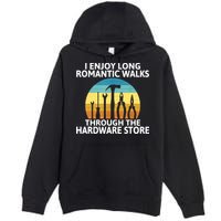 I Enjoy Romantic Walks Through The Hardware Store Craftsman Premium Pullover Hoodie