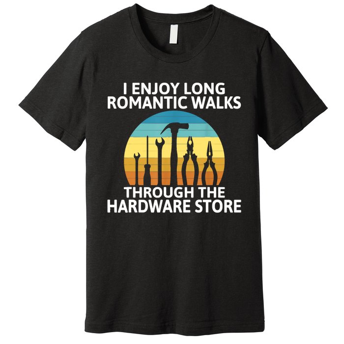 I Enjoy Romantic Walks Through The Hardware Store Craftsman Premium T-Shirt