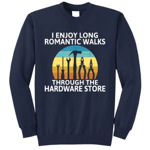 I Enjoy Romantic Walks Through The Hardware Store Craftsman Tall Sweatshirt