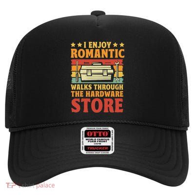 I Enjoy Romantic Walks Through The Hardware Store Funny Dad High Crown Mesh Back Trucker Hat
