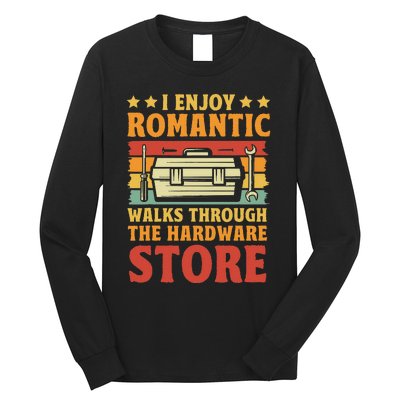 I Enjoy Romantic Walks Through The Hardware Store Funny Dad Long Sleeve Shirt