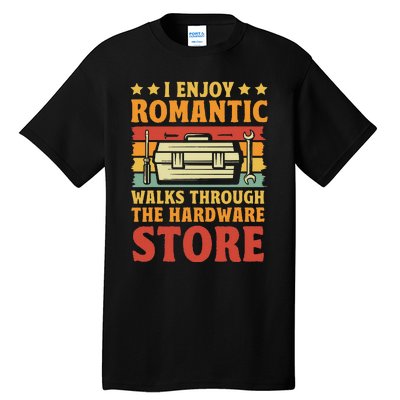 I Enjoy Romantic Walks Through The Hardware Store Funny Dad Tall T-Shirt