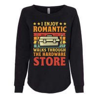 I Enjoy Romantic Walks Through The Hardware Store Funny Dad Womens California Wash Sweatshirt