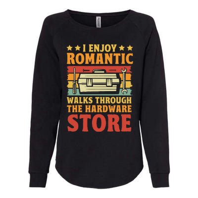 I Enjoy Romantic Walks Through The Hardware Store Funny Dad Womens California Wash Sweatshirt