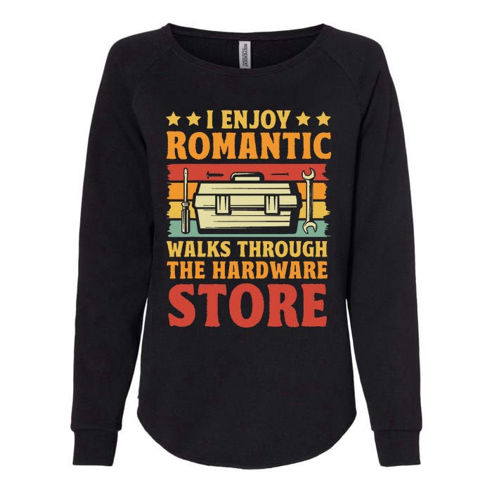 I Enjoy Romantic Walks Through The Hardware Store Funny Dad Womens California Wash Sweatshirt