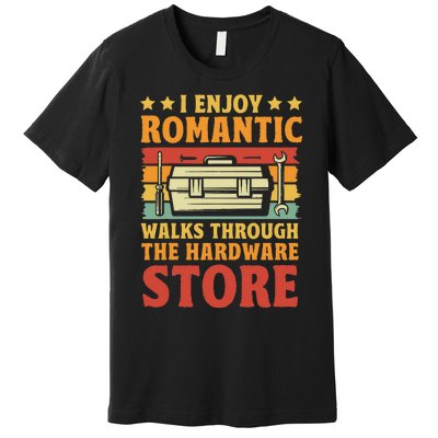 I Enjoy Romantic Walks Through The Hardware Store Funny Dad Premium T-Shirt