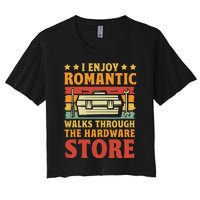 I Enjoy Romantic Walks Through The Hardware Store Funny Dad Women's Crop Top Tee