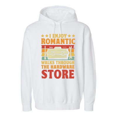 I Enjoy Romantic Walks Through The Hardware Store Funny Dad Garment-Dyed Fleece Hoodie