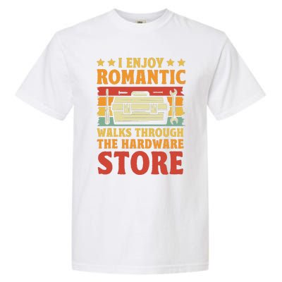 I Enjoy Romantic Walks Through The Hardware Store Funny Dad Garment-Dyed Heavyweight T-Shirt