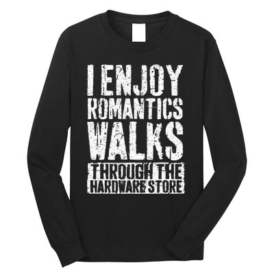 I Enjoy Romantic Walks Through The Hardware Store Long Sleeve Shirt