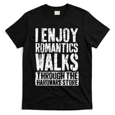 I Enjoy Romantic Walks Through The Hardware Store T-Shirt