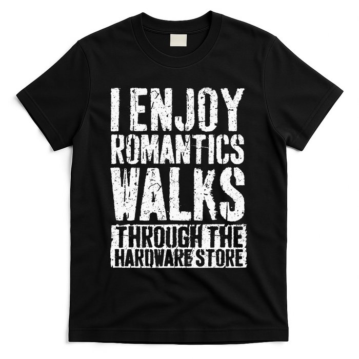 I Enjoy Romantic Walks Through The Hardware Store T-Shirt