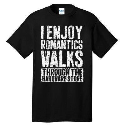 I Enjoy Romantic Walks Through The Hardware Store Tall T-Shirt