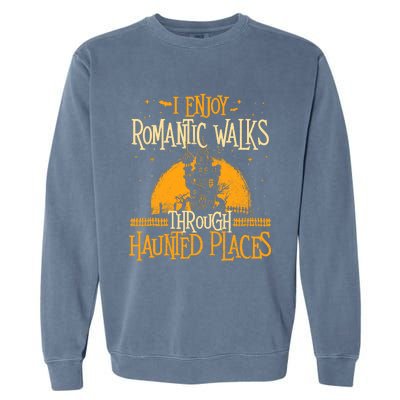 I Enjoy Romantic Walks Through Haunted Places Ghost Hunter Garment-Dyed Sweatshirt