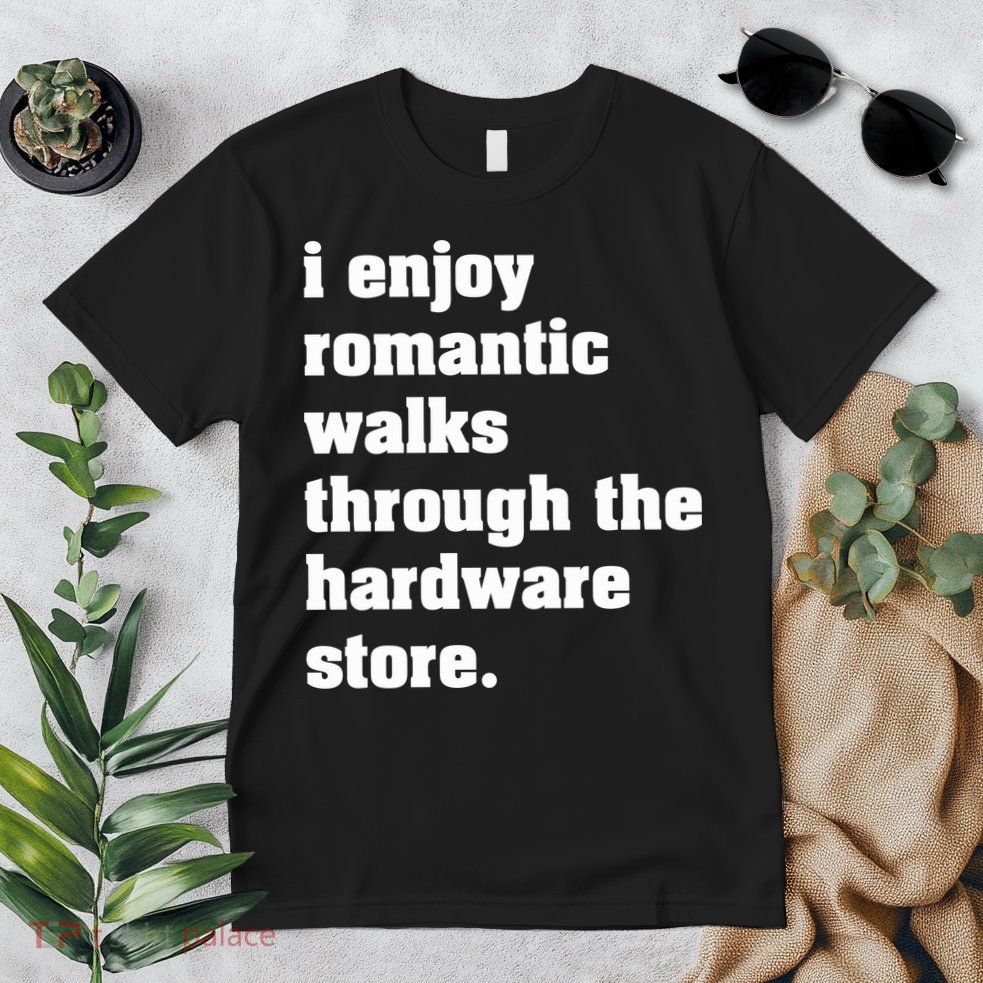 I Enjoy Romantic Walks Through The Hardware Store Premium T-Shirt