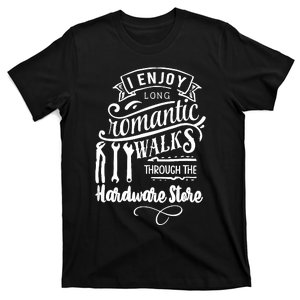 I Enjoy Romantic Walks Through The Hardware Store T-Shirt