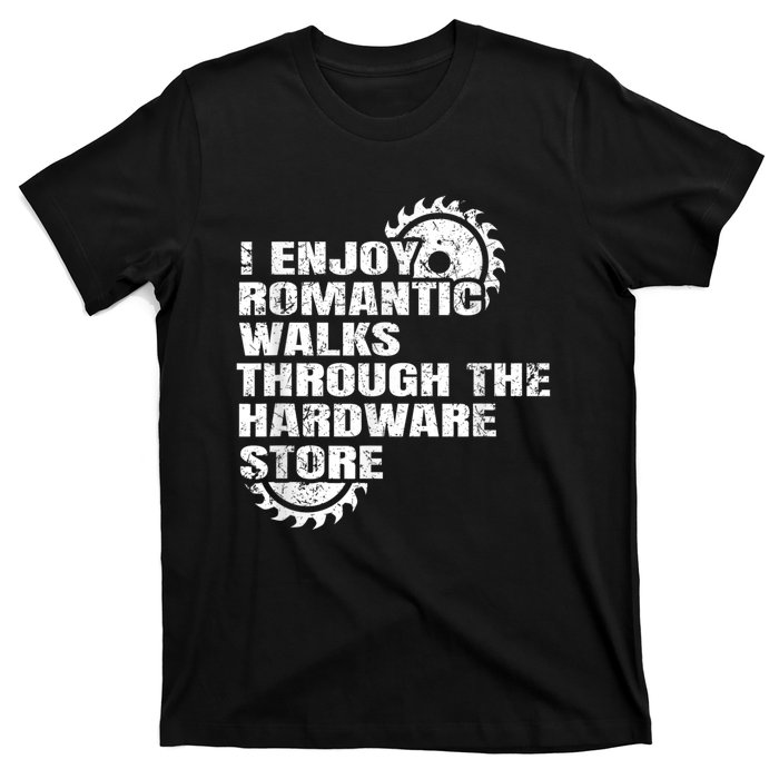 I Enjoy Romantic Walks Through The Hardware Store T-Shirt