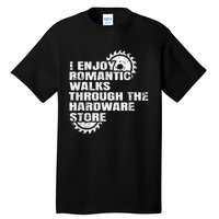 I Enjoy Romantic Walks Through The Hardware Store Tall T-Shirt