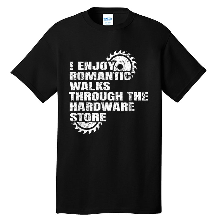 I Enjoy Romantic Walks Through The Hardware Store Tall T-Shirt