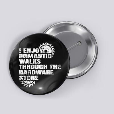 I Enjoy Romantic Walks Through The Hardware Store Button
