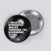 I Enjoy Romantic Walks Through The Hardware Store Button