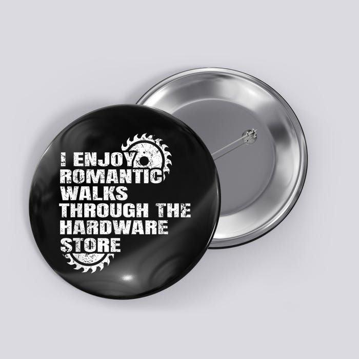 I Enjoy Romantic Walks Through The Hardware Store Button