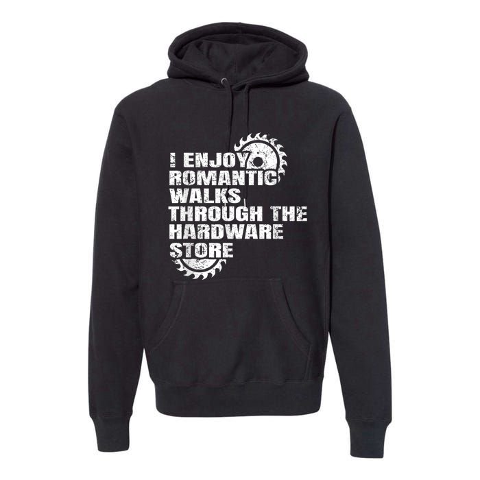 I Enjoy Romantic Walks Through The Hardware Store Premium Hoodie