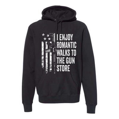 I Enjoy Romantic Walks To The Gun Store Pro Gun Owner Rights Premium Hoodie