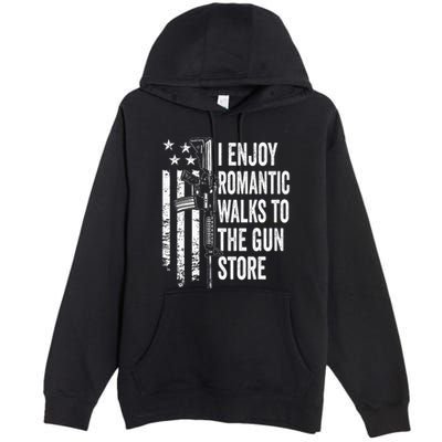 I Enjoy Romantic Walks To The Gun Store Pro Gun Owner Rights Premium Pullover Hoodie